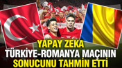 Yapay zeka Türkiye-Romanya maçının sonucunu tahmin etti