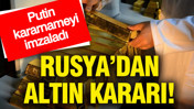 Putin, Rusya&rsquo;dan k&uuml;l&ccedil;e altın ihracatını yasakladı