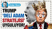 Trump, &ldquo;Deli Adam Stratejisi&rdquo; uyguluyor