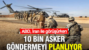 ABD İran ile g&ouml;r&uuml;ş&uuml;rken 10 bin asker g&ouml;ndermeyi planlıyor