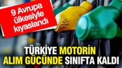 T&uuml;rkiye motorin alım g&uuml;c&uuml;nde sınıfta kaldı: 9 Avrupa &uuml;lkesiyle kıyaslandı
