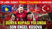 Dünya Kupası yolunda son engel Kosova: İşte muhtemel 11'ler