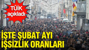 TÜİK açıkladı: İşte Şubat ayı işsizlik oranları