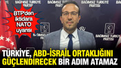 BTP'den iktidara NATO uyarısı: Türkiye, ABD-İsrail Ortaklığını güçlendirecek bir adım atamaz