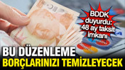 Borçlarınızı temizleyecek düzenlemeyi BDDK duyurdu: 48 aya kadar taksitlendirilecek