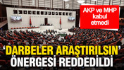CHP’nin “darbeler araştırılsın” önergesine AKP-MHP’den ret
