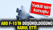 ABD, İran'ın F-15 uçağını düşürdüğünü kabul etti: Yetkili isim açıkladı