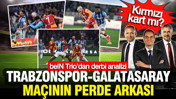 beIN Trio’dan derbi analizi: Trabzonspor-Galatasaray maçının perde arkası