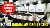 Kabine kulisi: Erdoğan hangi bakanları görevden alacak?