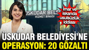 Son Dakika... CHP'li Üsküdar Belediyesi'ne Operasyon: 20 kişi gözaltında