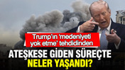 Trump’ın ‘medeniyeti yok etme’ tehdidinden ateşkese giden süreçte neler yaşandı?