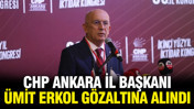 CHP Ankara İl Başkanı Ümit Erkol gözaltına alındı