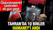 Tahran’da 10 binler Hamaney’i andı: Öldürülmesinin üzerinden 40 gün geçti