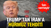 Trump’tan İran’a Hürmüz tehdidi