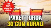 Tatil planı yapanlar dikkat: Paket turda 30 gün kuralı