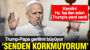 Papa ve Trump gerilimi büyüyor: "Senden korkmuyorum Trump"