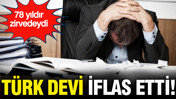 Türk devi iflas etti: 78 yıldır zirvedeydi