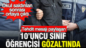Tehdit mesajı paylaşan 10’uncu sınıf öğrencisi gözaltında: Okul saldırıları sonrası ortaya çıktı