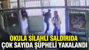 Okula silahlı saldırıda çok sayıda şüpheli yakalandı