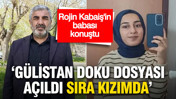 Rojin Kabaiş’in babası konuştu: Gülistan Doku dosyası açıldı, sıra kızımda