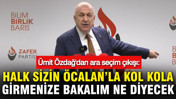 Ümit Özdağ'dan ara seçim çıkışı: Halk sizin Öcalan’la kol kola girmenize bakalım ne diyecek