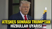 Ateş sonrası Trump'tan Hizbullah uyarısı