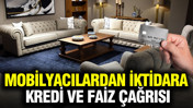 Mobilya temsilcilerinden iktidara kredi ve faiz çağrısı