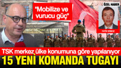 TSK merkez ülke konumuna göre yapılanıyor: Mobilize ve vurucu güç… 15 yeni komanda tugayı