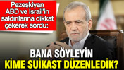 Pezeşkiyan ABD ve İsrail’in saldırılarına dikkat çekerek sordu: Bana söyleyin, kime suikast düzenledik?