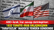 ABD–İsrail, İran savaşı derinleşirken 1932 Türkiye–İran anlaşmasının “Tarafsızlık” maddesi gündemde