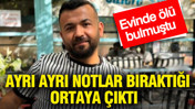 Evinde &ouml;l&uuml; bulmuştu: Ayrı ayrı notlar bıraktığı ortaya &ccedil;ıktı