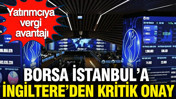 Borsa İstanbul, İngiltere tarafından tanınmış borsa olarak kabul edildi