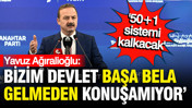 Yavuz Ağıralioğlu: Siyaset kökten değişecek