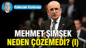 Mehmet Şimşek neden çözemedi? (I)