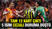 Galatasaray-Fenerbahçe derbisinde 12 kart çıktı: 5 futbolcu cezalı duruma düştü
