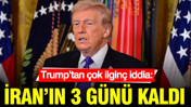Trump’tan çok ilginç iddia: İran’ın 3 günü kaldı