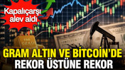 Altın ve bitcoin'de rekor üstüne rekor, petrol, dolar, gümüş ne kadar? Kapalıçarşı alev aldı