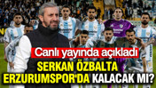 Serkan Özbalta, Erzurumspor'da kalacak mı? Canlı yayında açıkladı