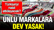 Dev markalara stok yasağı: Türkiye'deki raflara nasıl yansıyacak?