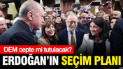 Erdoğan'ın seçim planı ortaya çıktı, kritik DEM detayı