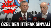 Özel'den ittifak sinyali: O eli tutacağız