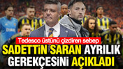 Sadettin Saran ayrılık gerekçesini açıkladı: Tedesco üstünü çizdiren sebep