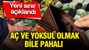 Aç ve yoksul olmak bile pahalı: Yeni sınır belli oldu