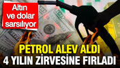 Petrol alev aldı 4 yılın zirvesine fırladı, altın ve dolar tepetaklak, piyasalarda son durum