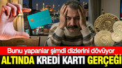 Altında kredi kartı gerçeği: Bunu yapanlar şimdi dizlerini dövüyor
