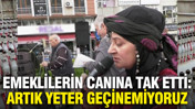 Emeklilerin canına tak etti: Artık Yeter geçinemiyoruz