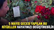 5 Mayıs gecesi yapılan bu ritüeller hayatınızı değiştirebilir