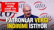 Patronlar vergi indirimi istiyor: 'Kurumlar vergisi yüzde 15'e sabitlensin'
