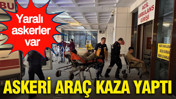 Askeri araç kaza yaptı: Yaralı askerler var