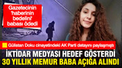 Gülistan Doku cinayetinde AK Parti detayını ortaya çıkaran gazetecinin babası açığa alındı